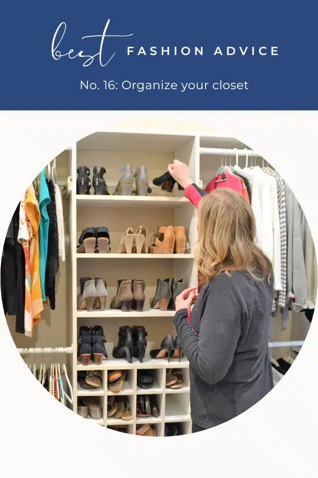 Close up view of woman in closet with text overlay that reads best fashion advice -- organize your closet.